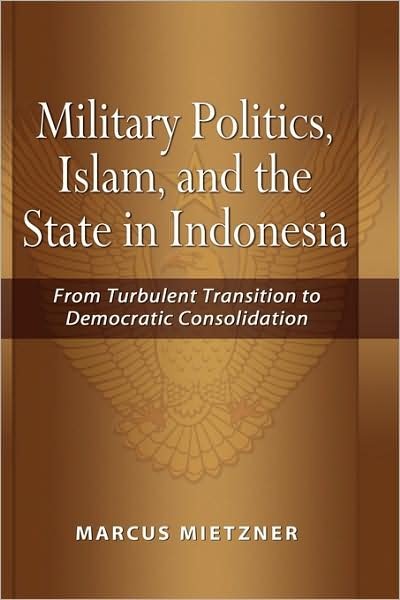 Cover for Marcus Mietzner · Military Politics, Islam and the State in Indonesia: From Turbulent Transition to Democratic Consolidation (Gebundenes Buch) [New Ed. edition] (2008)