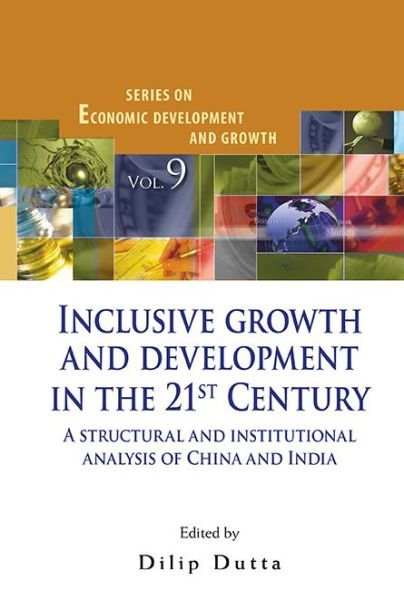 Inclusive Growth And Development In The 21st Century: A Structural And Institutional Analysis Of China And India - Series On Economic Development And Growth - Dilip Dutta - Kirjat - World Scientific Publishing Co Pte Ltd - 9789814556880 - torstai 17. huhtikuuta 2014