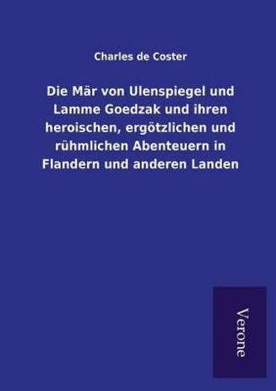 Cover for Charles De Coster · Die Mar von Ulenspiegel und Lamme Goedzak und ihren heroischen, ergoetzlichen und ruhmlichen Abenteuern in Flandern und anderen Landen (Paperback Book) (2016)