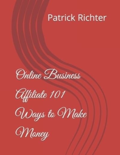 Cover for Patrick Richter · Online Business Affiliate 101 Ways to Make Money (Paperback Book) (2021)