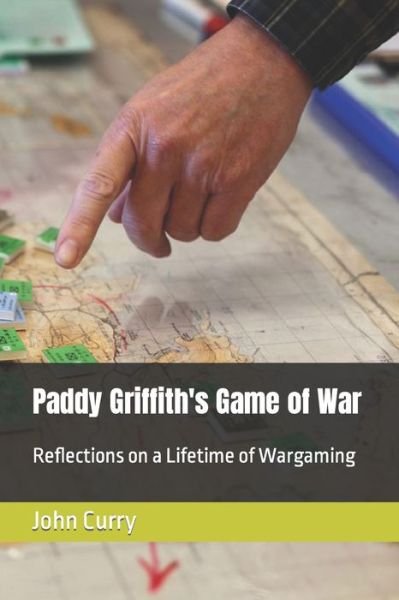 Cover for John Curry · Paddy Griffith's Game of War: Reflections on a Lifetime of Wargaming Volume 1 - History of Wargaming Project (Paperback Book) (2021)
