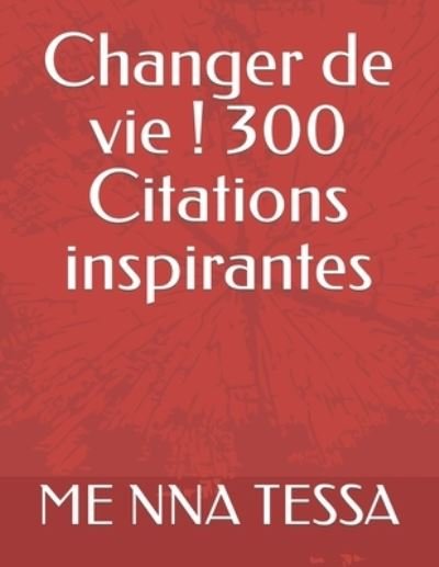 Cover for Me Nna Tessa · Changer de vie ! 300 Citations inspirantes: Stimulez votre motivation (Paperback Bog) (2022)
