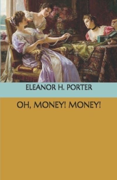 Oh, Money! Money! - Eleanor H Porter - Książki - Independently Published - 9798563016880 - 17 listopada 2020