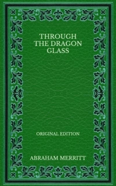 Through the Dragon Glass - Original Edition - Abraham Merritt - Books - Independently Published - 9798568235880 - November 23, 2020