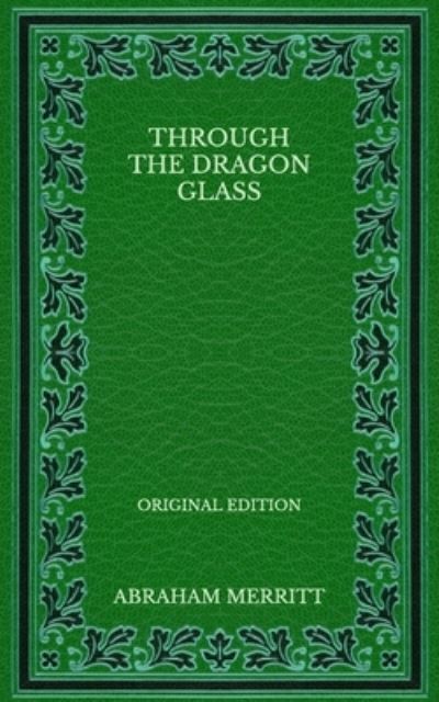 Through the Dragon Glass - Original Edition - Abraham Merritt - Books - Independently Published - 9798568235880 - November 23, 2020