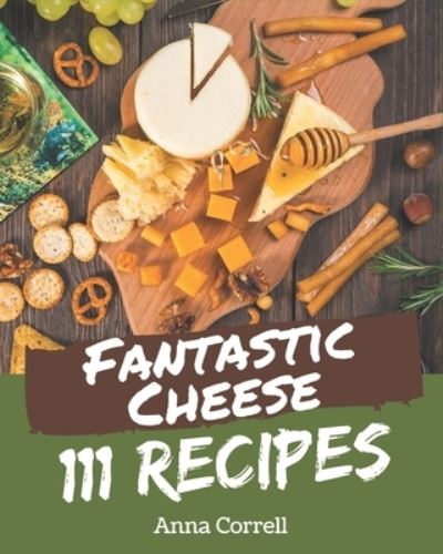 Cover for Anna Correll · 111 Fantastic Cheese Recipes (Paperback Book) (2020)