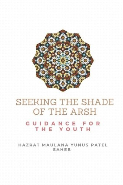 Cover for Hazrat Maulana Yunus Patel Saheb · Seeking the Shade of the Arsh (Paperback Book) (2020)
