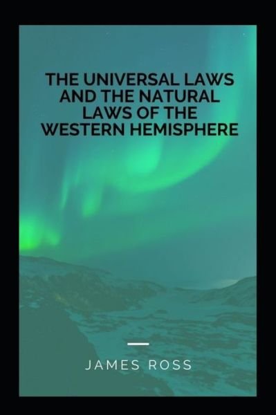 Cover for James Ross · The Universal Laws and the Natural Laws of the Western Hemisphere (Paperback Book) (2020)