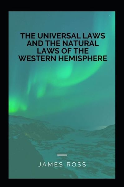 Cover for James Ross · The Universal Laws and the Natural Laws of the Western Hemisphere (Taschenbuch) (2020)