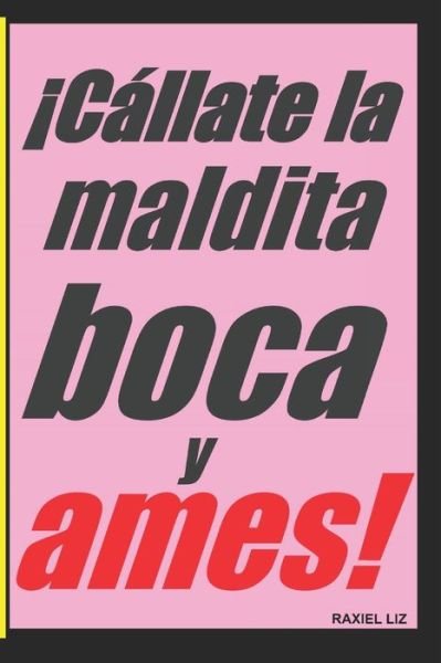 Cover for Raxiel Liz · !Callate la maldita boca y ames! (Paperback Book) (2020)