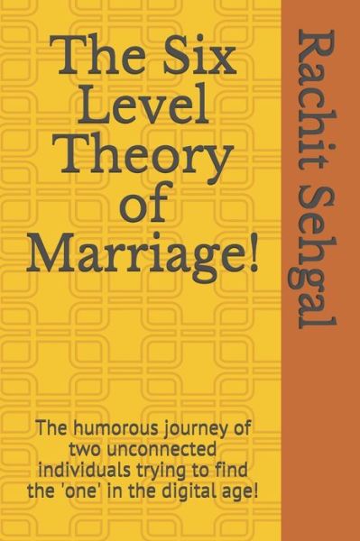 Cover for Rachit Sehgal · The Six Level Theory of Marriage!: The humorous journey of two unconnected individuals trying to find the 'one' in the digital age! (Paperback Book) (2021)