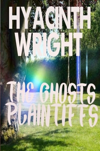 The Ghosts Plaintiffs - Hyacinth Wright - Books - Independently Published - 9798717077880 - March 5, 2021