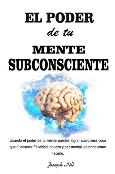 El Poder de tu Mente Subconsciente - Joseph Hill - Bøger - Independently Published - 9798749418880 - 4. maj 2021