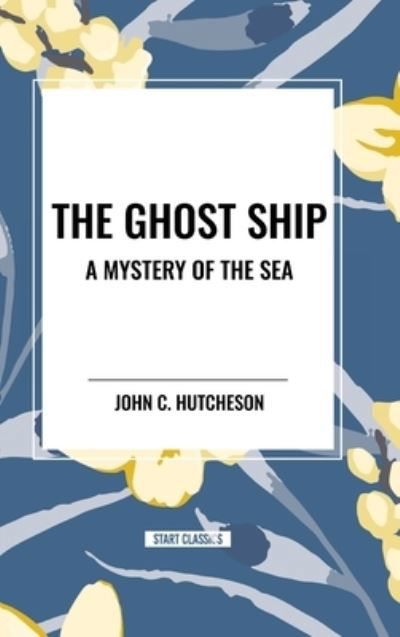 The Ghost Ship: A Mystery of the Sea - John C Hutcheson - Books - Start Classics - 9798880915880 - March 26, 2024