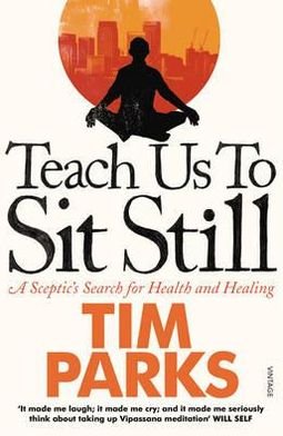 Teach Us to Sit Still: A Sceptic's Search for Health and Healing - Tim Parks - Kirjat - Vintage Publishing - 9780099548881 - torstai 7. heinäkuuta 2011