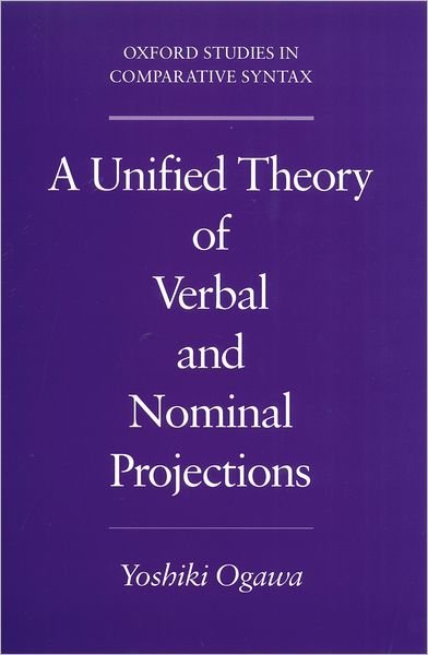 Cover for Ogawa, Yoshiki (Research Associate at the Graduate School of Arts and Letters, Research Associate at the Graduate School of Arts and Letters, Tohuku University, Japan) · A Unified Theory of Verbal and Nominal Projections - Oxford Studies in Comparative Syntax (Paperback Book) (2002)