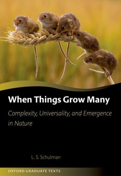 Cover for Schulman, Lawrence (Professor of Physics, Professor of Physics, Clarkson University, Potsdam, New York) · When Things Grow Many: Complexity, Universality and Emergence in Nature - Oxford Graduate Texts (Hardcover Book) (2022)