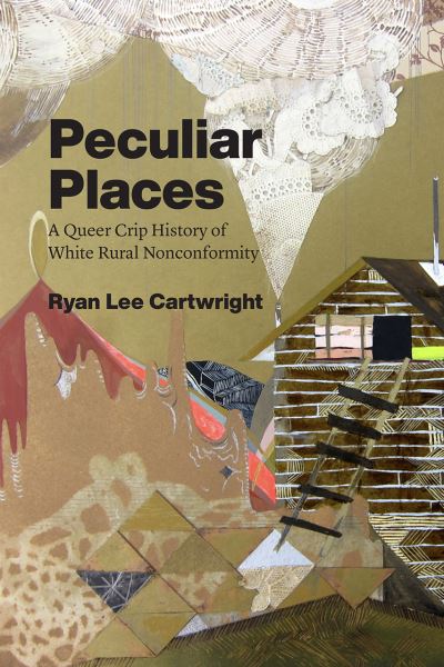 Cover for Ryan Lee Cartwright · Peculiar Places: A Queer Crip History of White Rural Nonconformity (Paperback Book) (2021)