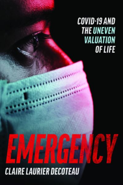 Cover for Claire Laurier Decoteau · Emergency: COVID-19 and the Uneven Valuation of Life (Paperback Book) (2024)