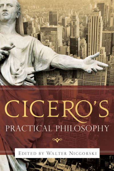 Cover for Walter Nicgorski · Cicero's Practical Philosophy (Book) (2022)