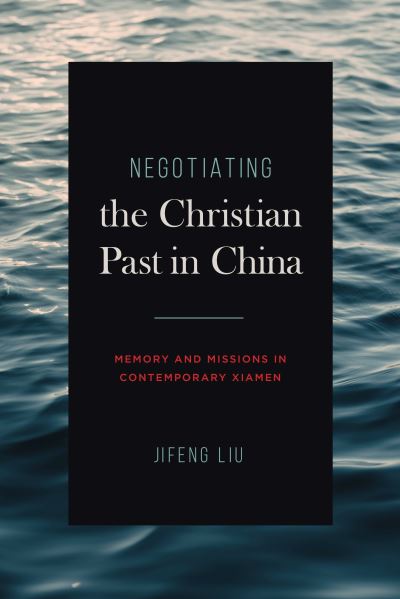 Cover for Liu, Jifeng (Xiamen University) · Negotiating the Christian Past in China: Memory and Missions in Contemporary Xiamen - World Christianity (Paperback Bog) (2024)