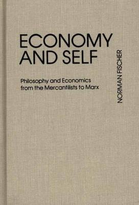 Cover for Norman Fischer · Economy and Self: Philosophy and Economics from the Mercantilists to Marx (Inbunden Bok) [1st edition] (1979)