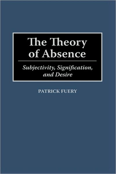 Cover for Patrick Fuery · The Theory of Absence: Subjectivity, Signification, and Desire - Contributions in Philosophy (Innbunden bok) (1995)