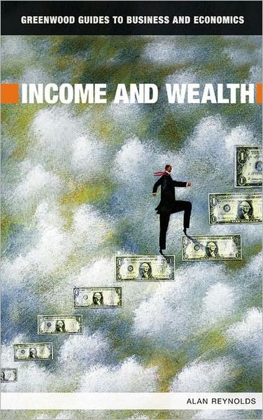 Income and Wealth - Greenwood Guides to Business and Economics - Alan Reynolds - Książki - Bloomsbury Publishing Plc - 9780313336881 - 30 września 2006