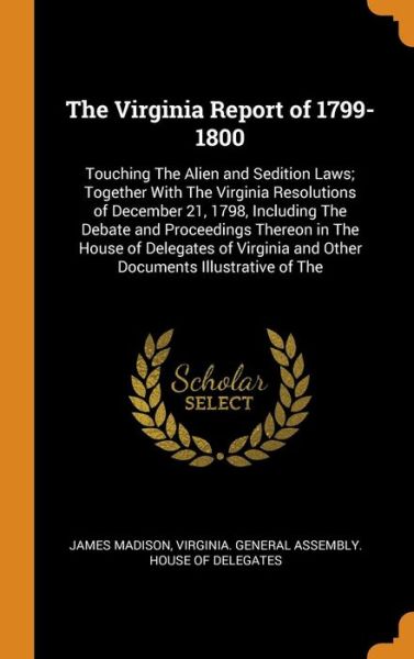 The Virginia Report of 1799-1800 - James Madison - Books - Franklin Classics Trade Press - 9780344240881 - October 26, 2018