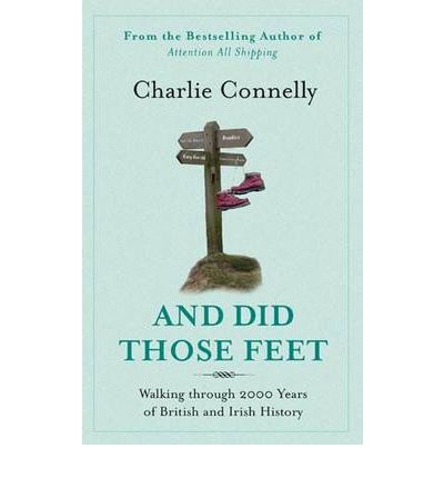 And Did Those Feet: Walking Through 2000 Years of British and Irish History - Charlie Connelly - Books - Little, Brown Book Group - 9780349120881 - January 21, 2010