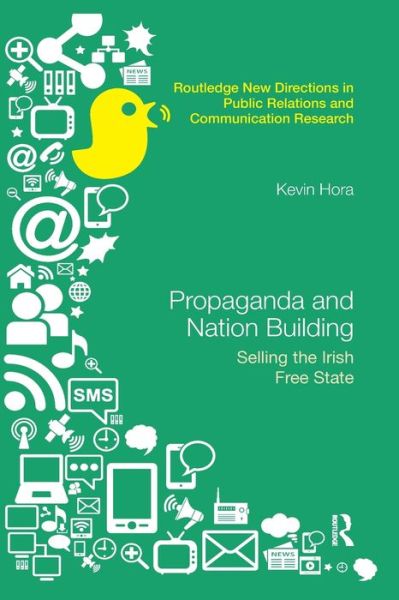 Cover for Hora, Kevin (Dublin Institute of Technology, Ireland) · Propaganda and Nation Building: Selling the Irish Free State - Routledge New Directions in PR &amp; Communication Research (Paperback Book) (2019)