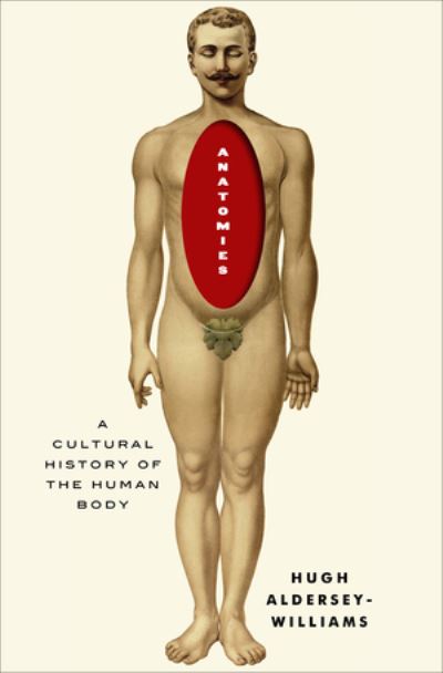 Cover for Hugh Aldersey-Williams · Anatomies: A Cultural History of the Human Body (Hardcover Book) (2013)