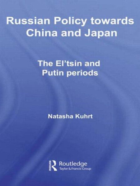 Cover for Kuhrt, Natasha (King's College London, University of London, UK) · Russian Policy towards China and Japan: The El'tsin and Putin Periods - BASEES / Routledge Series on Russian and East European Studies (Paperback Bog) (2011)