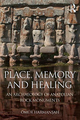 Cover for Harmansah, Omur (Brown University, USA) · Place, Memory, and Healing: An Archaeology of Anatolian Rock Monuments (Hardcover Book) (2014)