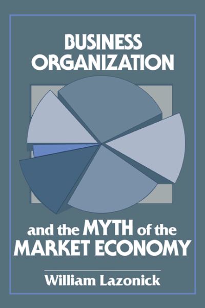 Cover for Lazonick, William (Barnard College, New York) · Business Organization and the Myth of the Market Economy (Paperback Book) (1993)