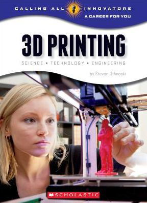 Cover for Steven Otfinoski · 3D Printing: Science, Technology, and Engineering (Calling All Innovators: A Career for You) - Calling All Innovators: A Career for You (Pocketbok) (2016)