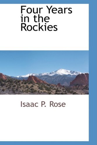 Four Years in the Rockies - Isaac P. Rose - Books - BCR (Bibliographical Center for Research - 9780559659881 - November 26, 2008