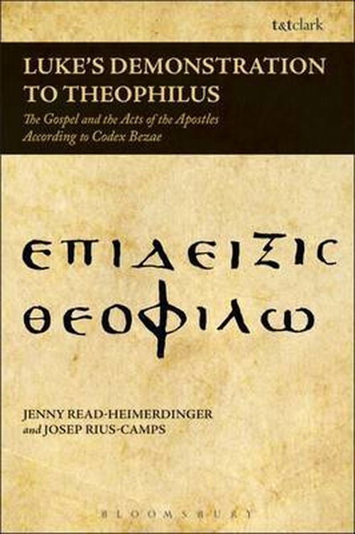 Cover for Read-Heimerdinger, Jenny (University of Wales Trinity Saint David, UK) · Luke's Demonstration to Theophilus: The Gospel and the Acts of the Apostles According to Codex Bezae (Hardcover Book) (2013)