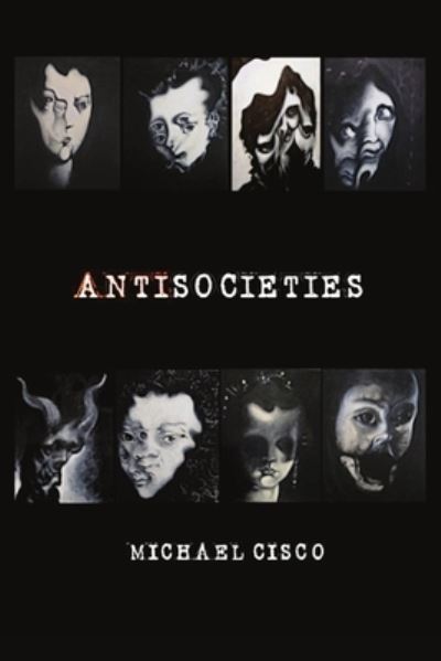 Antisocieties - Michael Cisco - Książki - Grimscribe Press - 9780578836881 - 15 maja 2021