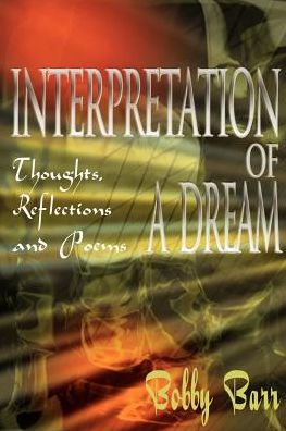 Interpretation of a Dream: Thoughts, Reflections and Poems - Bobby Barr - Books - iUniverse - 9780595091881 - April 1, 2000