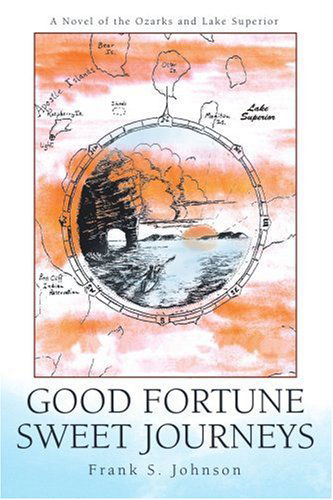 Good Fortune Sweet Journeys: a Novel of the Ozarks and Lake Superior - Frank Johnson - Kirjat - iUniverse, Inc. - 9780595385881 - maanantai 10. huhtikuuta 2006