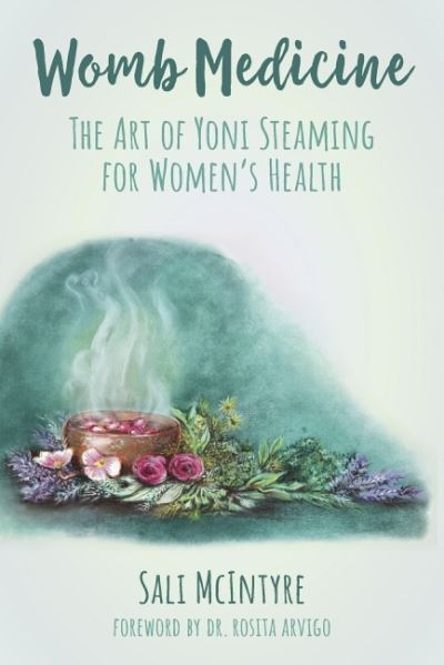 Cover for McIntyre, Sali (Sali McIntyre) · Womb Medicine: The Art of Yoni Steaming for Women's Health (Paperback Book) (2020)