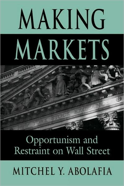 Cover for Mitchel Y. Abolafia · Making Markets: Opportunism and Restraint on Wall Street (Paperback Book) (2001)