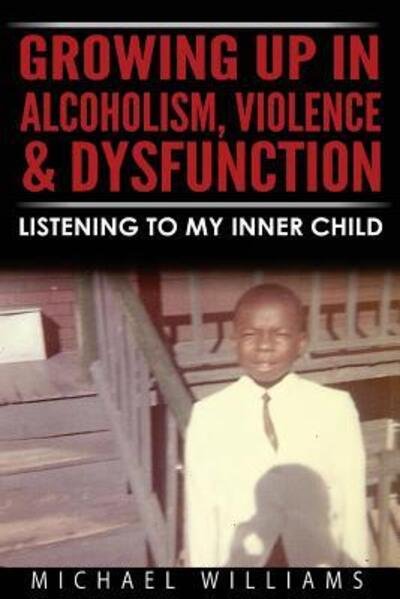 Cover for Michael Williams · Growing Up In Alcoholism, Violence &amp; Dysfunction Listening To My Inner Child (Pocketbok) (2016)