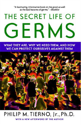 The Secret Life of Germs: What They Are, Why We Need Them, and How We Can Protect Ourselves Against Them - Jr. Philip M. Tierno Jr. Ph.d. - Books - Atria Books - 9780743421881 - January 6, 2004