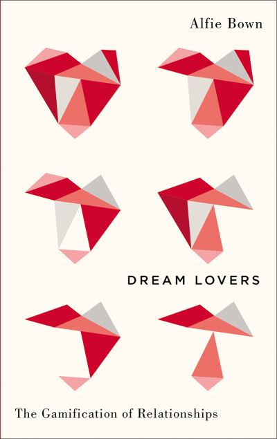 Cover for Bown, Alfie (Royal Holloway University London) · Dream Lovers: The Gamification of Relationships - Digital Barricades (Hardcover Book) (2022)