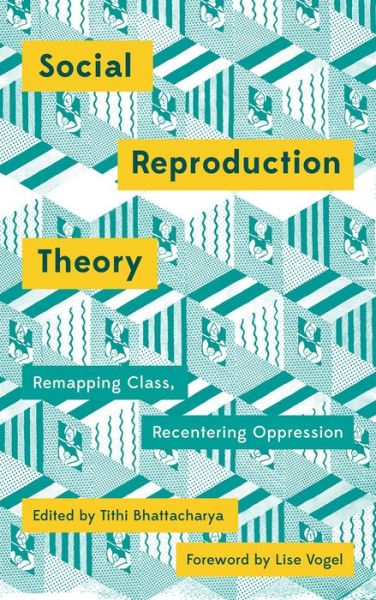 Cover for Tithi Bhattacharya · Social Reproduction Theory: Remapping Class, Recentering Oppression - Mapping Social Reproduction Theory (Paperback Book) (2017)