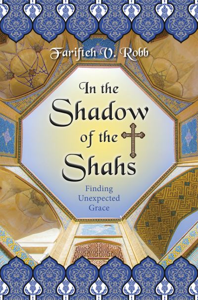 In the Shadow of the Shahs: Finding Unexpected Grace - Farifteh V. Farifteh V. Robb - Bücher - SPCK Publishing - 9780745980881 - 18. September 2020