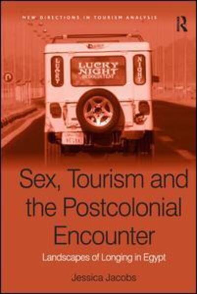 Sex, Tourism and the Postcolonial Encounter: Landscapes of Longing in Egypt - New Directions in Tourism Analysis - Jessica Jacobs - Książki - Taylor & Francis Ltd - 9780754647881 - 10 listopada 2010