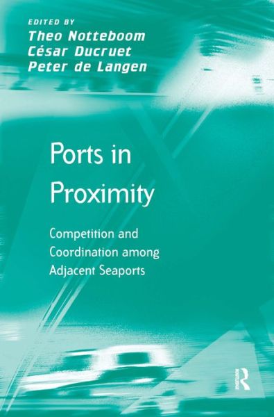 Cover for Cesar Ducruet · Ports in Proximity: Competition and Coordination among Adjacent Seaports (Hardcover Book) (2009)